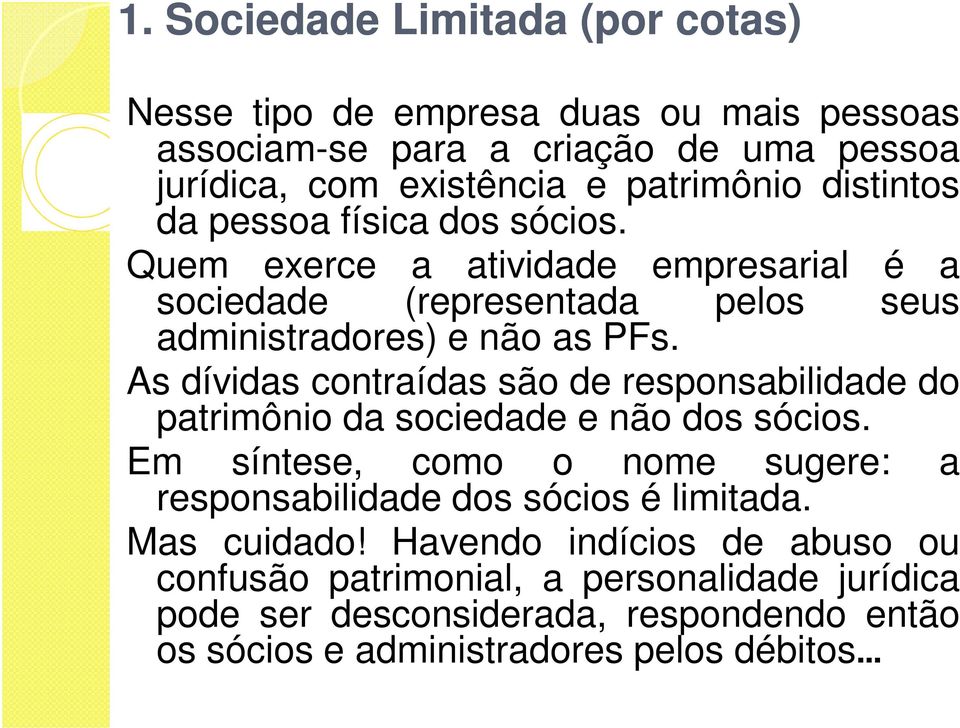 As dívidas contraídas são de responsabilidade do patrimônio da sociedade e não dos sócios.