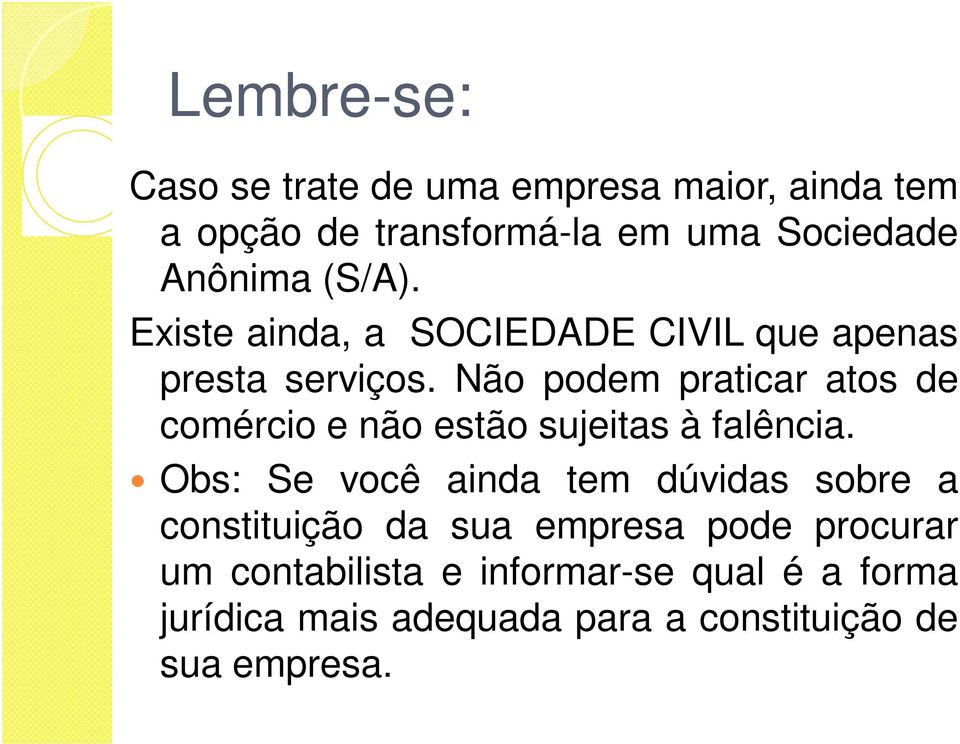 Não podem praticar atos de comércio e não estão sujeitas à falência.