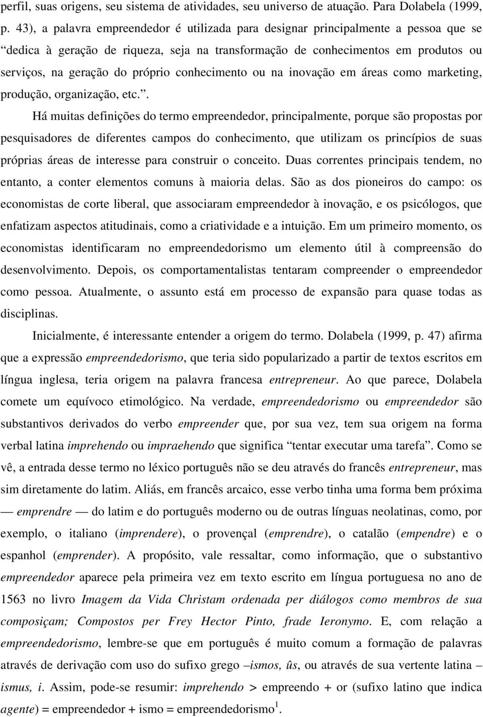 conhecimento ou na inovação em áreas como marketing, produção, organização, etc.