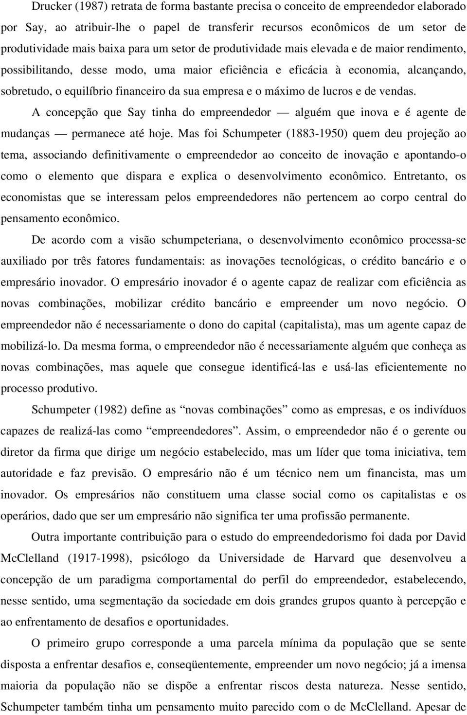 máximo de lucros e de vendas. A concepção que Say tinha do empreendedor alguém que inova e é agente de mudanças permanece até hoje.