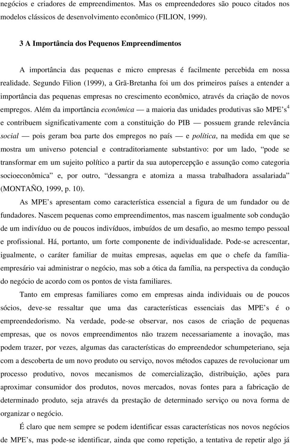 Segundo Filion (1999), a Grã-Bretanha foi um dos primeiros países a entender a importância das pequenas empresas no crescimento econômico, através da criação de novos empregos.