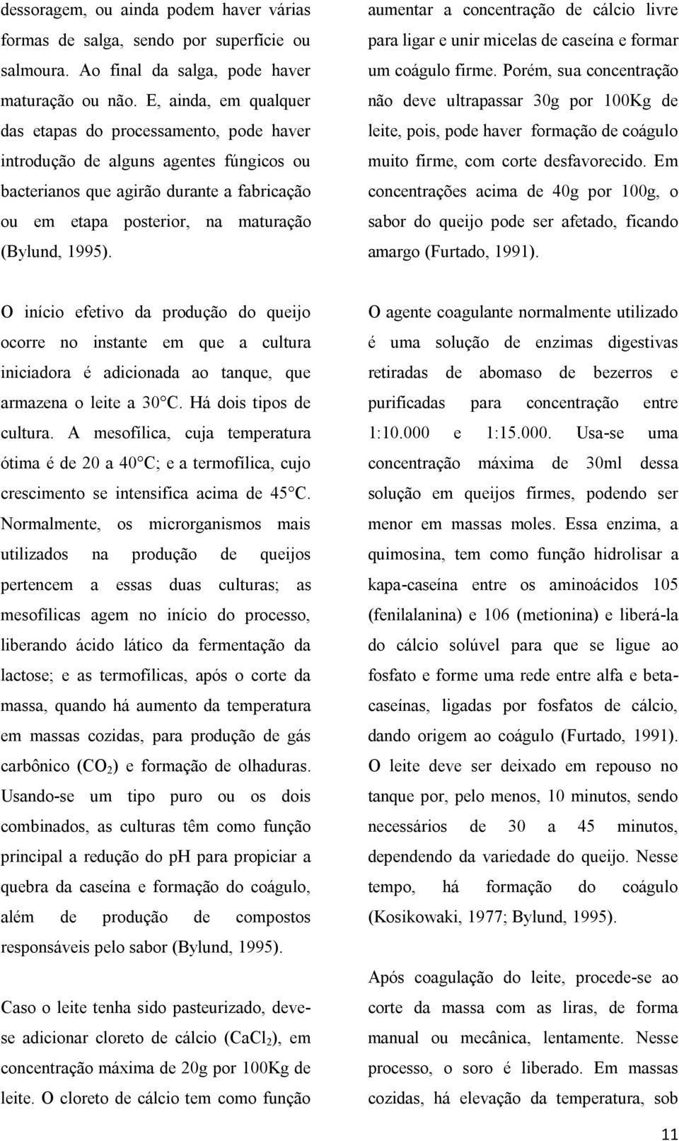 aumentar a concentração de cálcio livre para ligar e unir micelas de caseína e formar um coágulo firme.