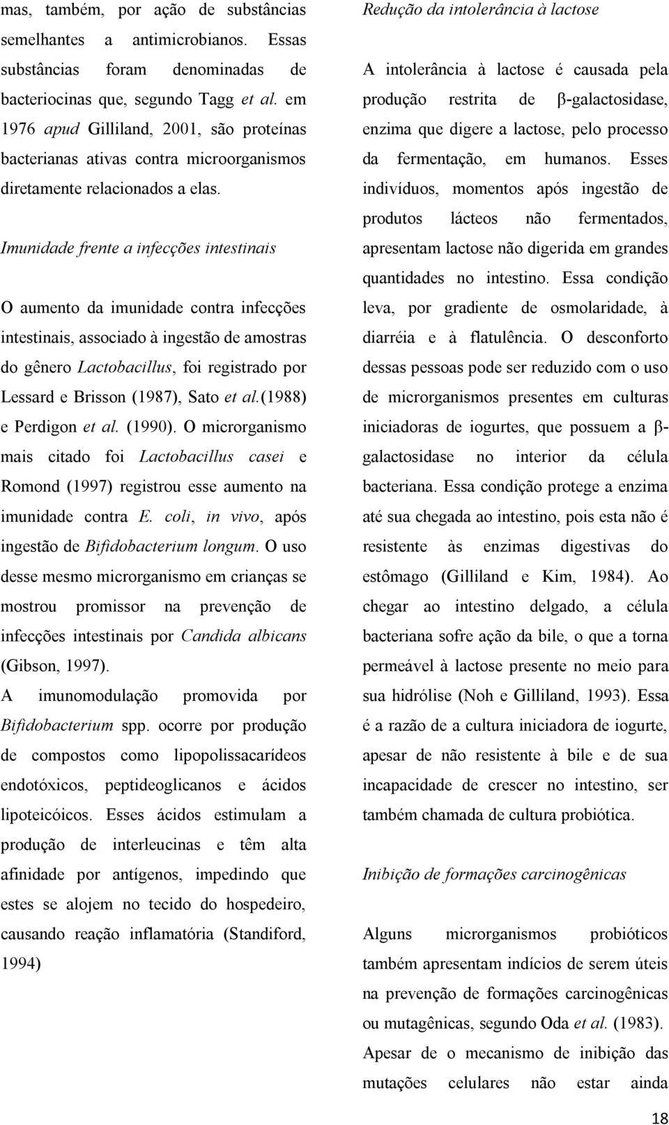 Imunidade frente a infecções intestinais O aumento da imunidade contra infecções intestinais, associado à ingestão de amostras do gênero Lactobacillus, foi registrado por Lessard e Brisson (1987),