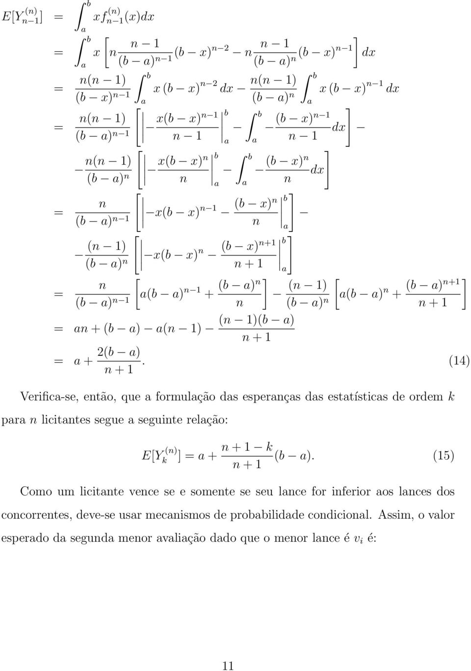 (4) Verifica-se, etão, que a formulação das esperaças das estatísticas de ordem k para licitates segue a seguite relação: E[Y () k ] a + + k ().