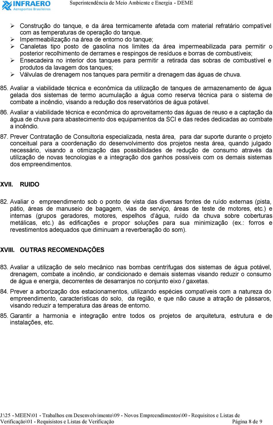 borras de combustíveis; Ensecadeira no interior dos tanques para permitir a retirada das sobras de combustível e produtos da lavagem dos tanques; Válvulas de drenagem nos tanques para permitir a