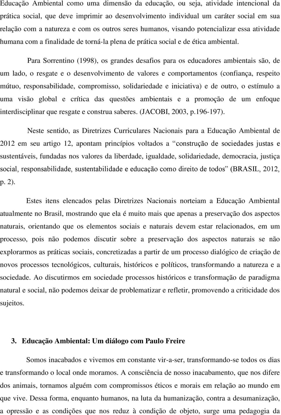 Para Sorrentino (1998), os grandes desafios para os educadores ambientais são, de um lado, o resgate e o desenvolvimento de valores e comportamentos (confiança, respeito mútuo, responsabilidade,