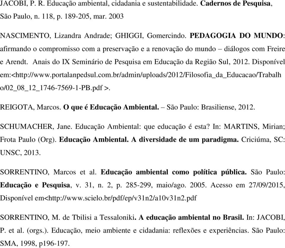 Disponível em:<http://www.portalanpedsul.com.br/admin/uploads/2012/filosofia_da_educacao/trabalh o/02_08_12_1746-7569-1-pb.pdf >. REIGOTA, Marcos. O que é Educação Ambiental.