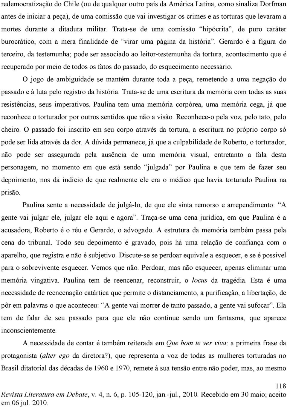 Gerardo é a figura do terceiro, da testemunha; pode ser associado ao leitor-testemunha da tortura, acontecimento que é recuperado por meio de todos os fatos do passado, do esquecimento necessário.