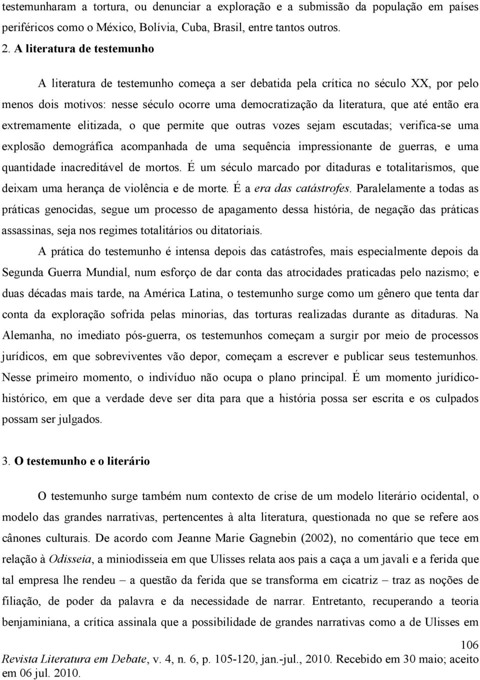 era extremamente elitizada, o que permite que outras vozes sejam escutadas; verifica-se uma explosão demográfica acompanhada de uma sequência impressionante de guerras, e uma quantidade inacreditável