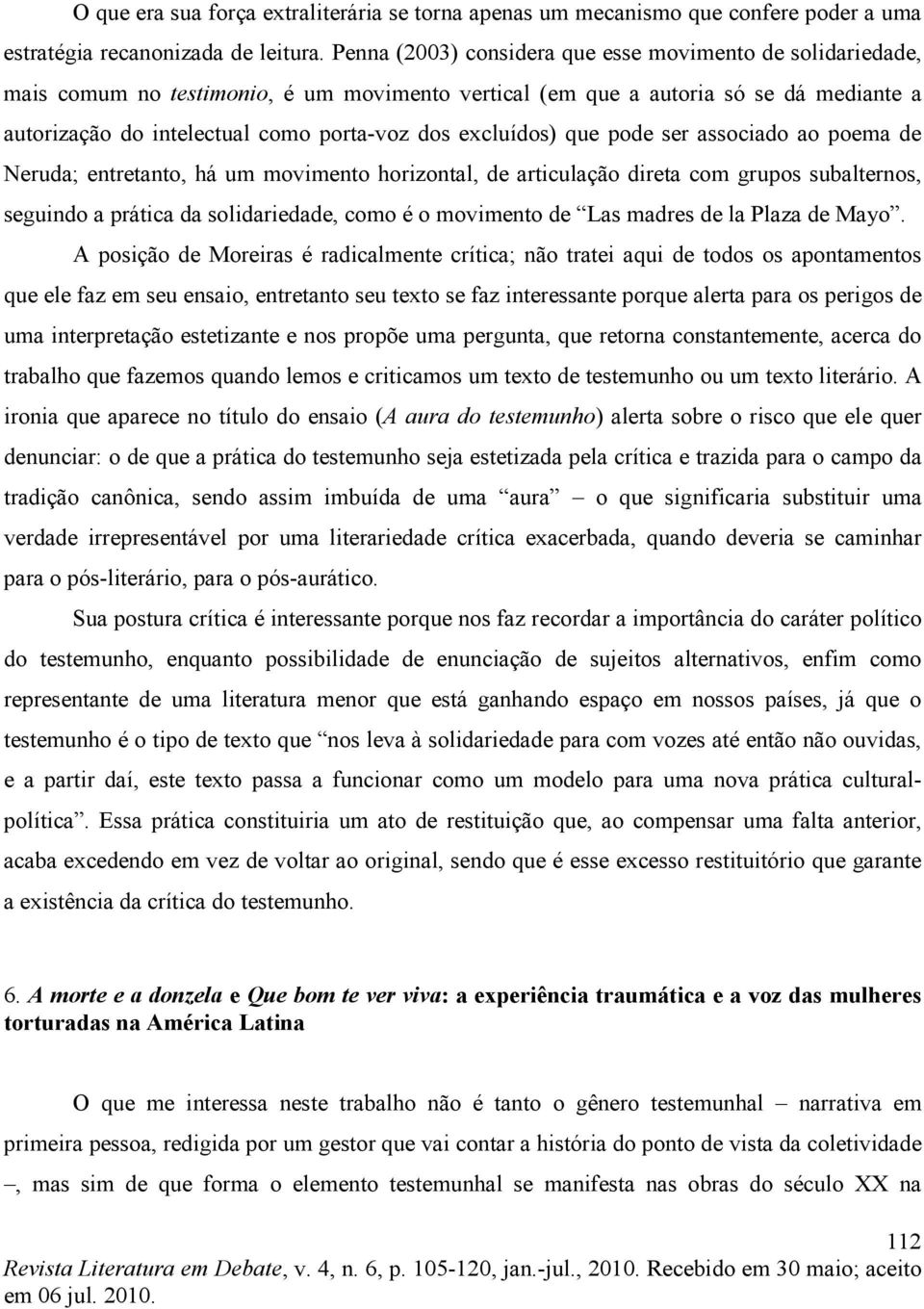 excluídos) que pode ser associado ao poema de Neruda; entretanto, há um movimento horizontal, de articulação direta com grupos subalternos, seguindo a prática da solidariedade, como é o movimento de