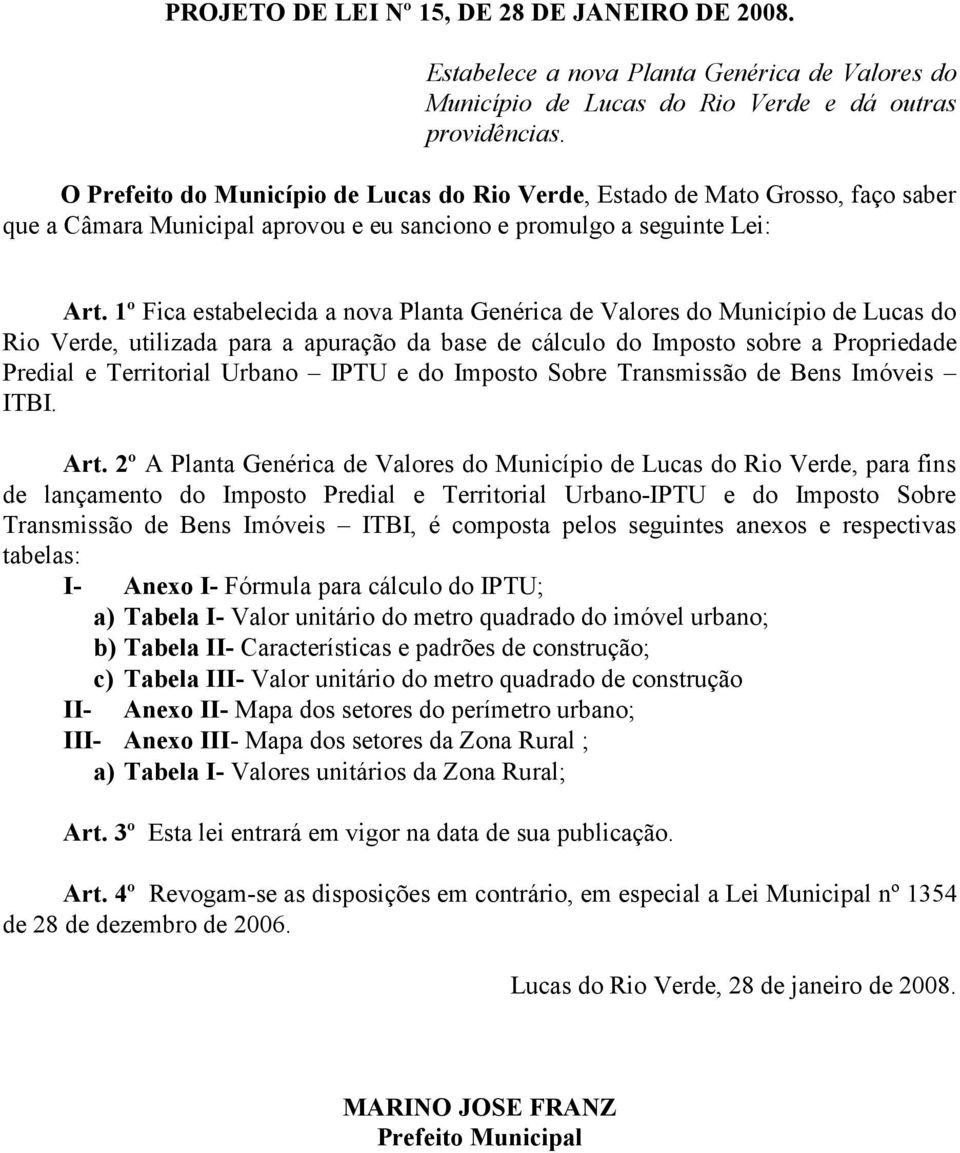 1º Fica estabelecida a nova Planta Genérica de Valores do Município de Lucas do Rio Verde, utilizada para a apuração da base de cálculo do Imposto sobre a Propriedade Predial e Territorial Urbano