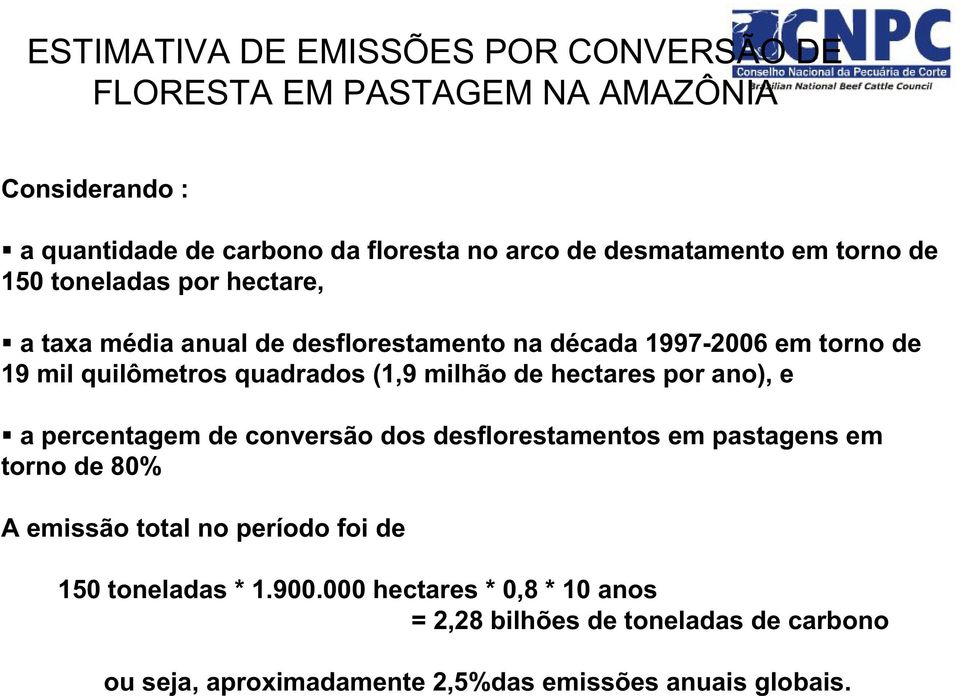 quadrados (1,9 milhão de hectares por ano), e a percentagem de conversão dos desflorestamentos em pastagens em torno de 80% A emissão total no