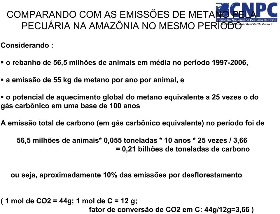 emissão total de carbono (em gás carbônico equivalente) no período foi de 56,5 milhões de animais* 0,055 toneladas * 10 anos * 25 vezes / 3,66 = 0,21 bilhões de