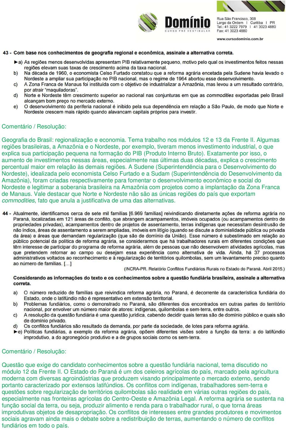 Exatamente por isso, o aumento de investimentos nessas áreas, especialmente nas últimas duas décadas, explica o crescimento percentual maior em relação às demais regiões.