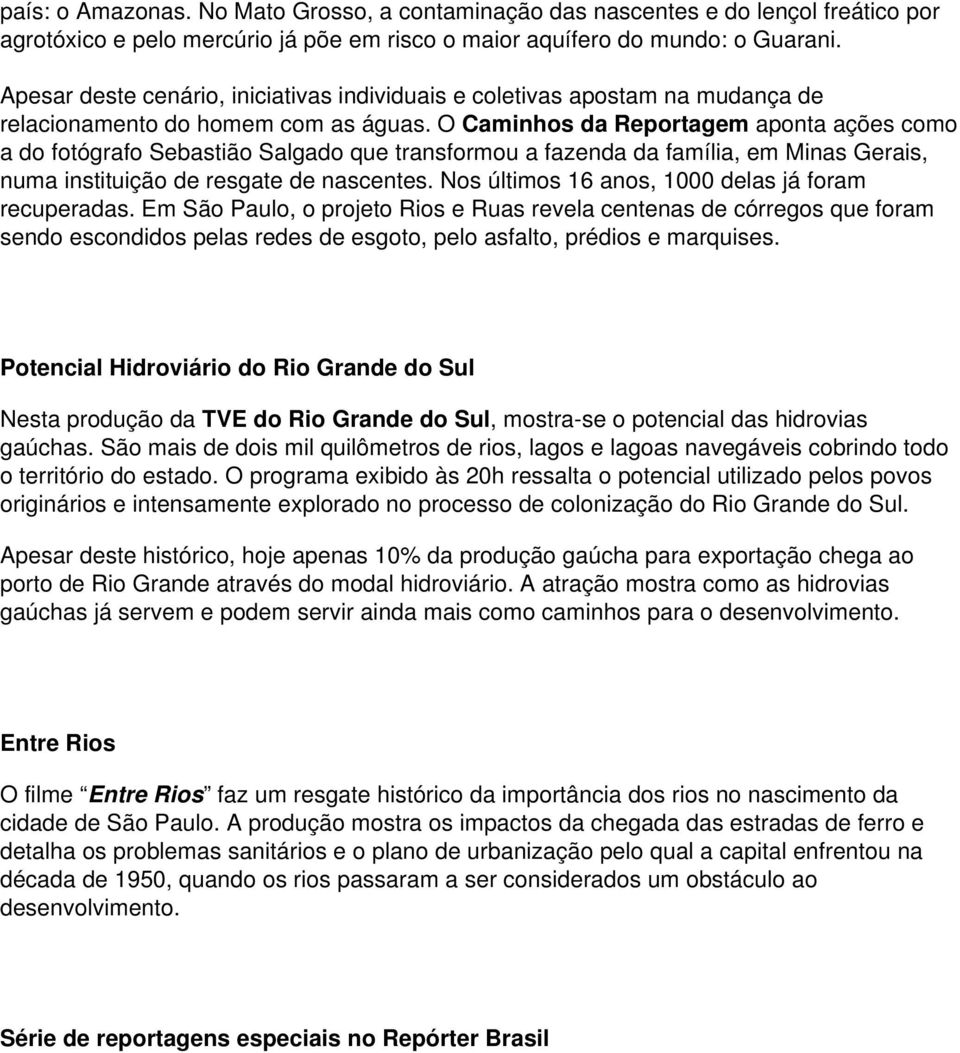 O Caminhos da Reportagem aponta ações como a do fotógrafo Sebastião Salgado que transformou a fazenda da família, em Minas Gerais, numa instituição de resgate de nascentes.