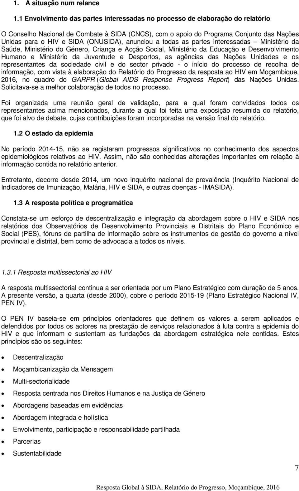 (ONUSIDA), anunciou a todas as partes interessadas Ministério da Saúde, Ministério do Género, Criança e Acção Social, Ministério da Educação e Desenvolvimento Humano e Ministério da Juventude e