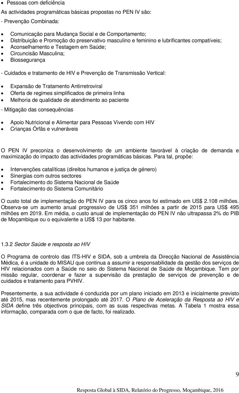 Vertical: Expansão de Tratamento Antirretroviral Oferta de regimes simplificados de primeira linha Melhoria de qualidade de atendimento ao paciente - Mitigação das consequências Apoio Nutricional e