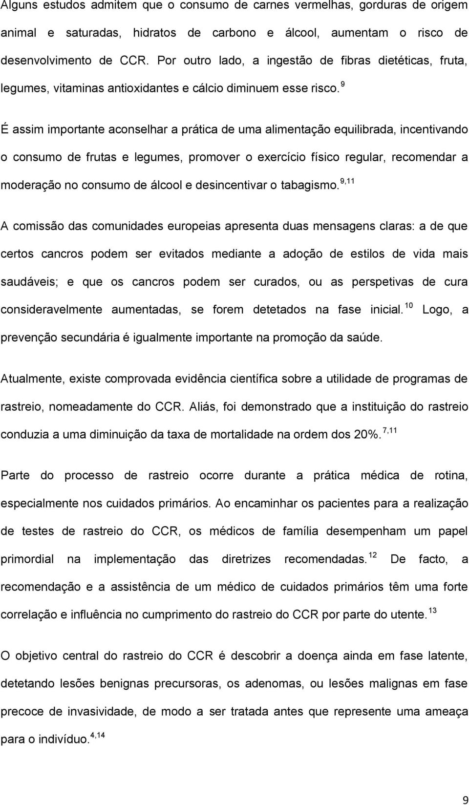 9 É assim importante aconselhar a prática de uma alimentação equilibrada, incentivando o consumo de frutas e legumes, promover o exercício físico regular, recomendar a moderação no consumo de álcool