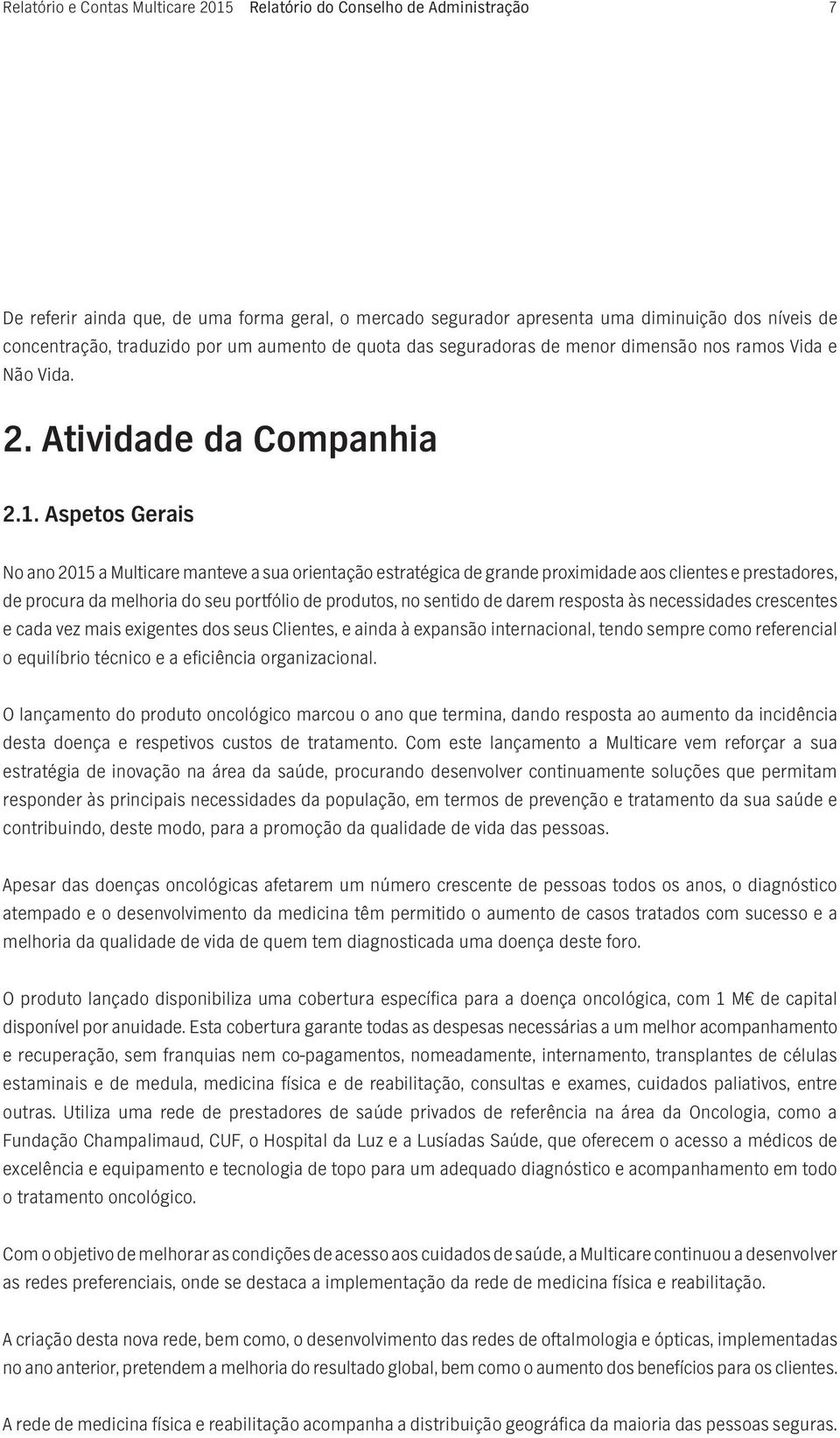 Aspetos Gerais No ano 2015 a Multicare manteve a sua orientação estratégica de grande proximidade aos clientes e prestadores, de procura da melhoria do seu portfólio de produtos, no sentido de darem