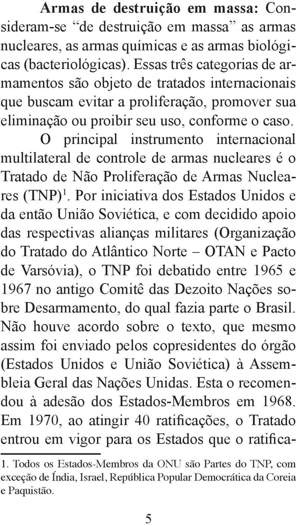 O principal instrumento internacional multilateral de controle de armas nucleares é o Tratado de Não Proliferação de Armas Nucleares (TNP) 1.