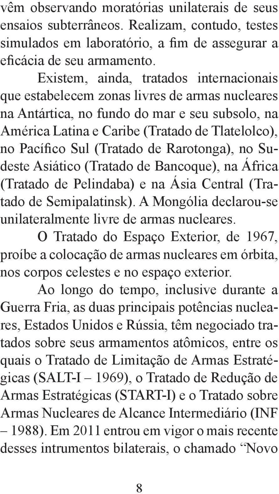 Sul (Tratado de Rarotonga), no Sudeste Asiático (Tratado de Bancoque), na África (Tratado de Pelindaba) e na Ásia Central (Tratado de Semipalatinsk).