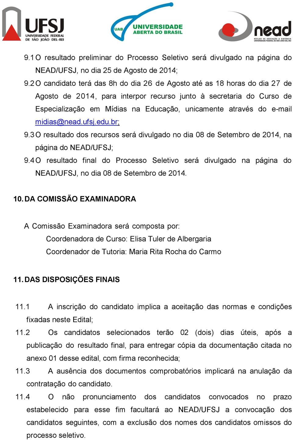 através do e-mail midias@nead.ufsj.edu.br; 9.3 O resultado dos recursos será divulgado no dia 08 de Setembro de 2014, na página do NEAD/UFSJ; 9.