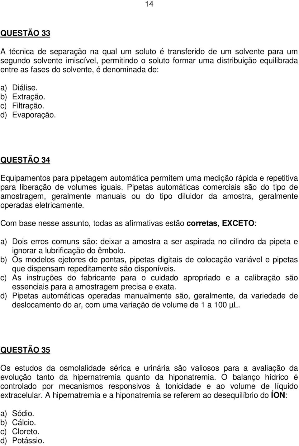 QUESTÃO 34 Equipamentos para pipetagem automática permitem uma medição rápida e repetitiva para liberação de volumes iguais.