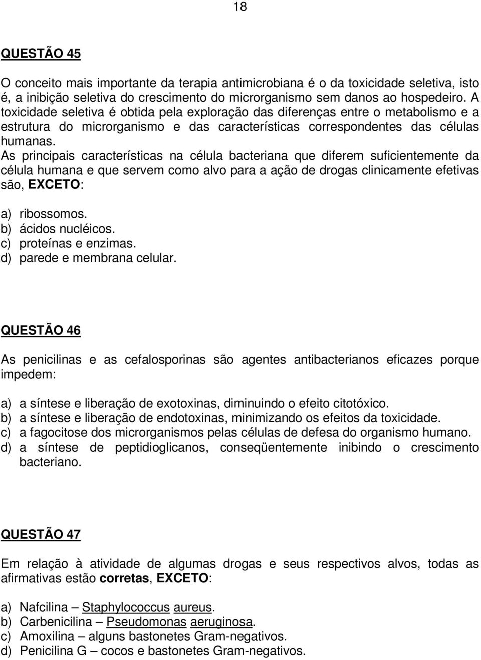 As principais características na célula bacteriana que diferem suficientemente da célula humana e que servem como alvo para a ação de drogas clinicamente efetivas são, EXCETO: a) ribossomos.