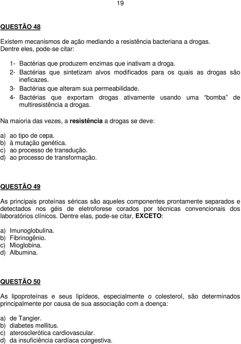 4- Bactérias que exportam drogas ativamente usando uma bomba de multiresistência a drogas. Na maioria das vezes, a resistência a drogas se deve: a) ao tipo de cepa. b) à mutação genética.