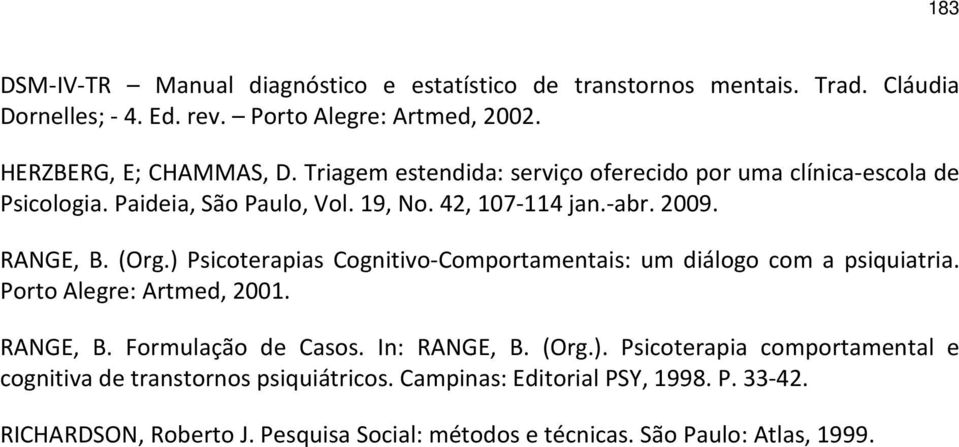 ) Psicoterapias Cognitivo-Comportamentais: um diálogo com a psiquiatria. Porto Alegre: Artmed, 2001. RANGE, B. Formulação de Casos. In: RANGE, B. (Org.). Psicoterapia comportamental e cognitiva de transtornos psiquiátricos.
