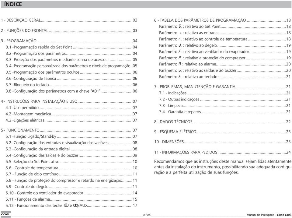 ..06 4 - INSTRUCÕES PARA INSTALAÇÃO E USO...07 4.1 - Uso permitido...07 4.2 - Montagem mecânica...07 4.3 - Ligações elétricas...07 5 - funcionamento...07 5.1 - Função Ligado/Stand-by...07 5.2 - Configuração das entradas e visualização das variáveis.