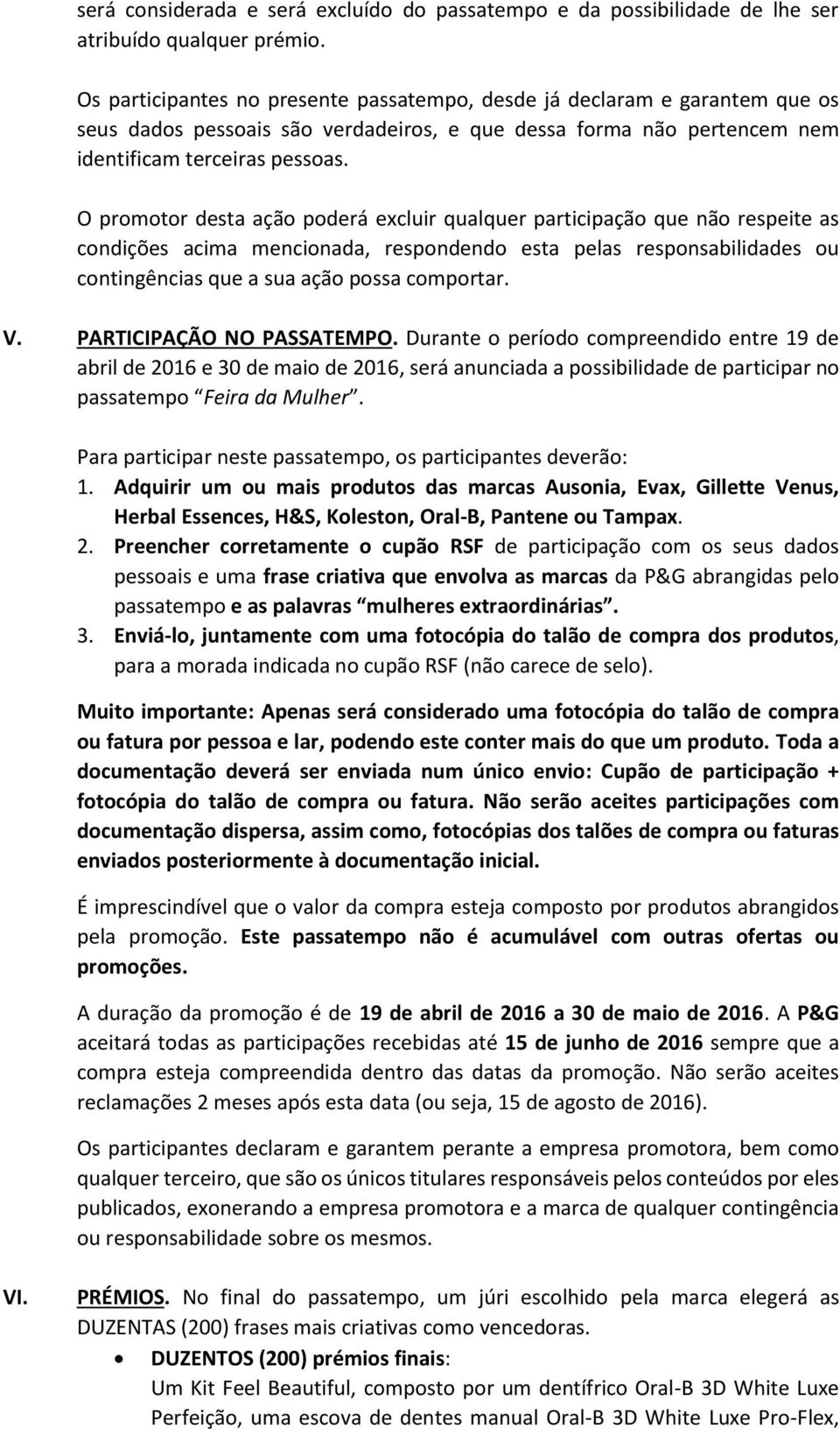 O promotor desta ação poderá excluir qualquer participação que não respeite as condições acima mencionada, respondendo esta pelas responsabilidades ou contingências que a sua ação possa comportar. V.