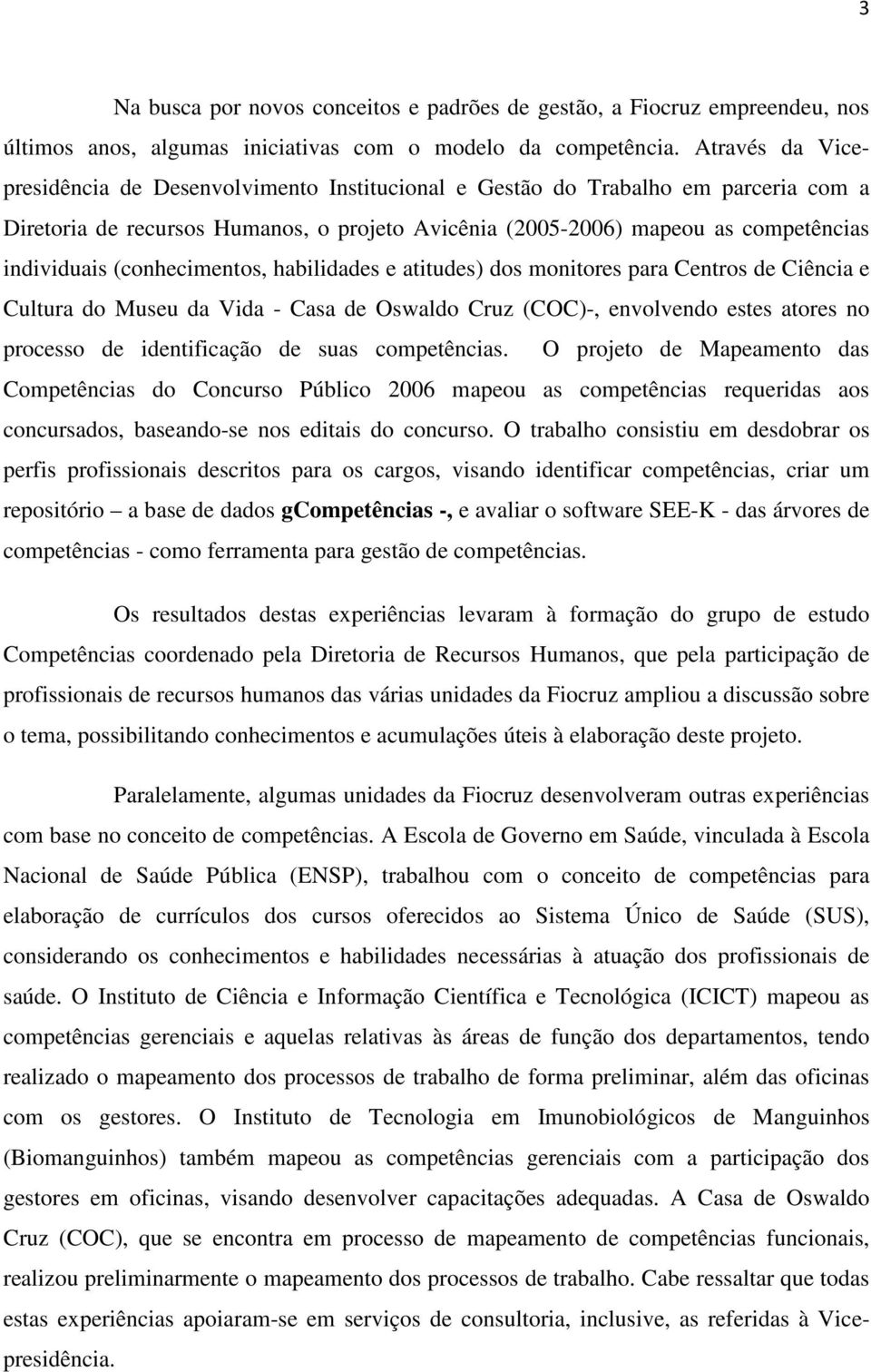 (conhecimentos, habilidades e atitudes) dos monitores para Centros de Ciência e Cultura do Museu da Vida - Casa de Oswaldo Cruz (COC)-, envolvendo estes atores no processo de identificação de suas