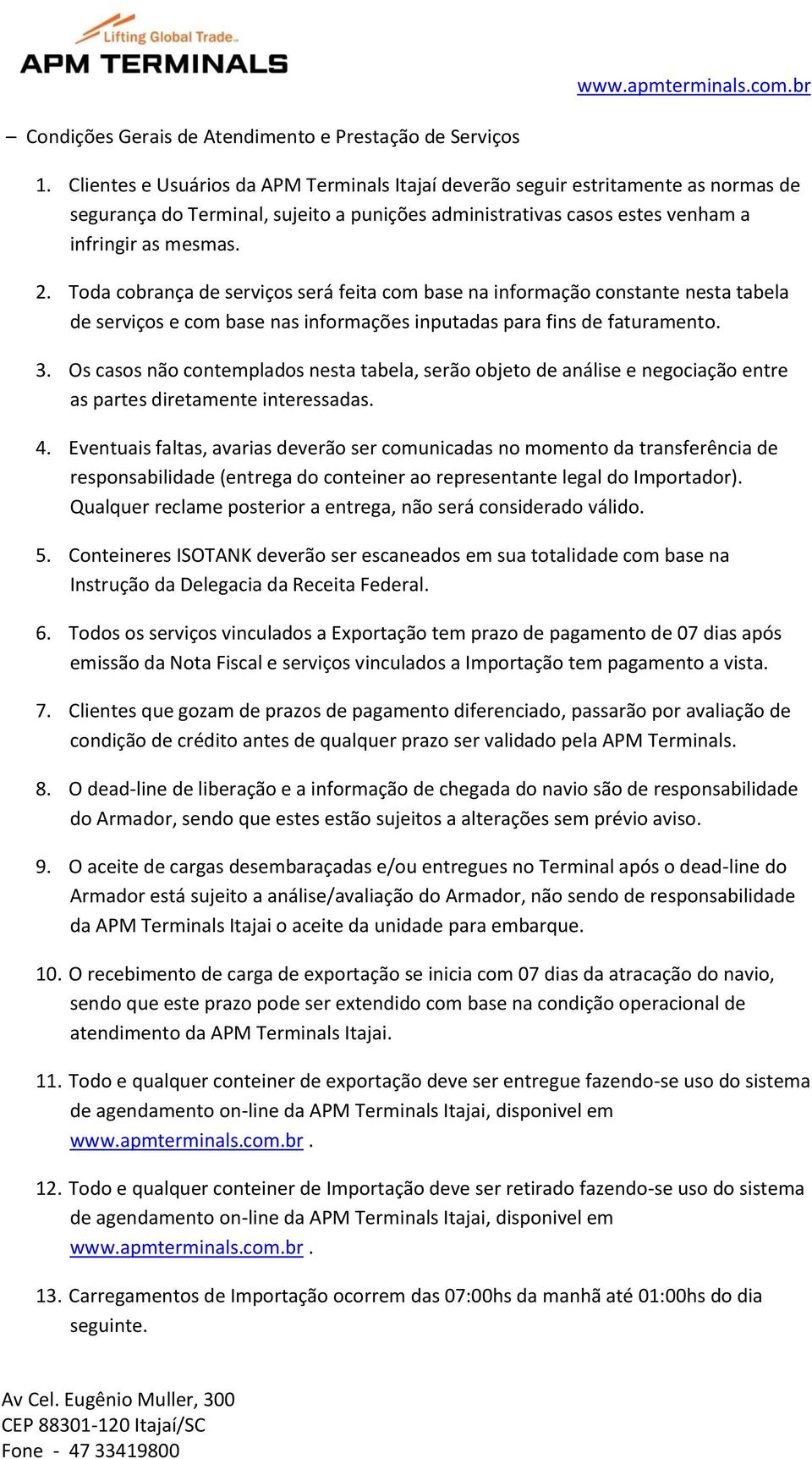 Toda cobrança de serviços será feita com base na informação constante nesta tabela de serviços e com base nas informações inputadas para fins de faturamento. 3.