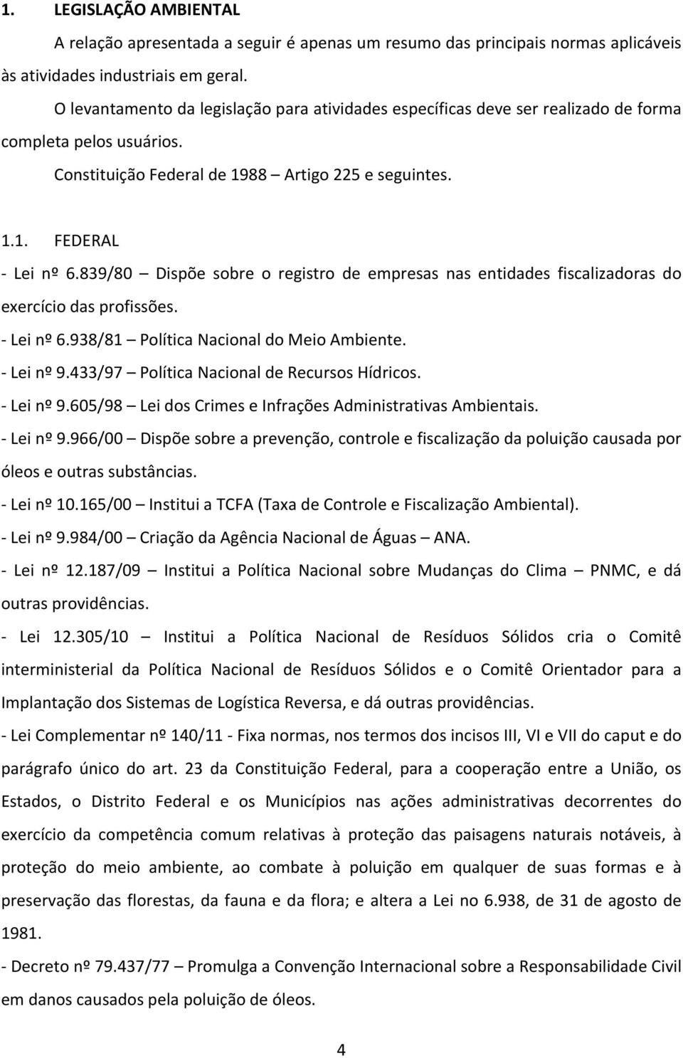 839/80 Dispõe sobre o registro de empresas nas entidades fiscalizadoras do exercício das profissões. - Lei nº 6.938/81 Política Nacional do Meio Ambiente. - Lei nº 9.