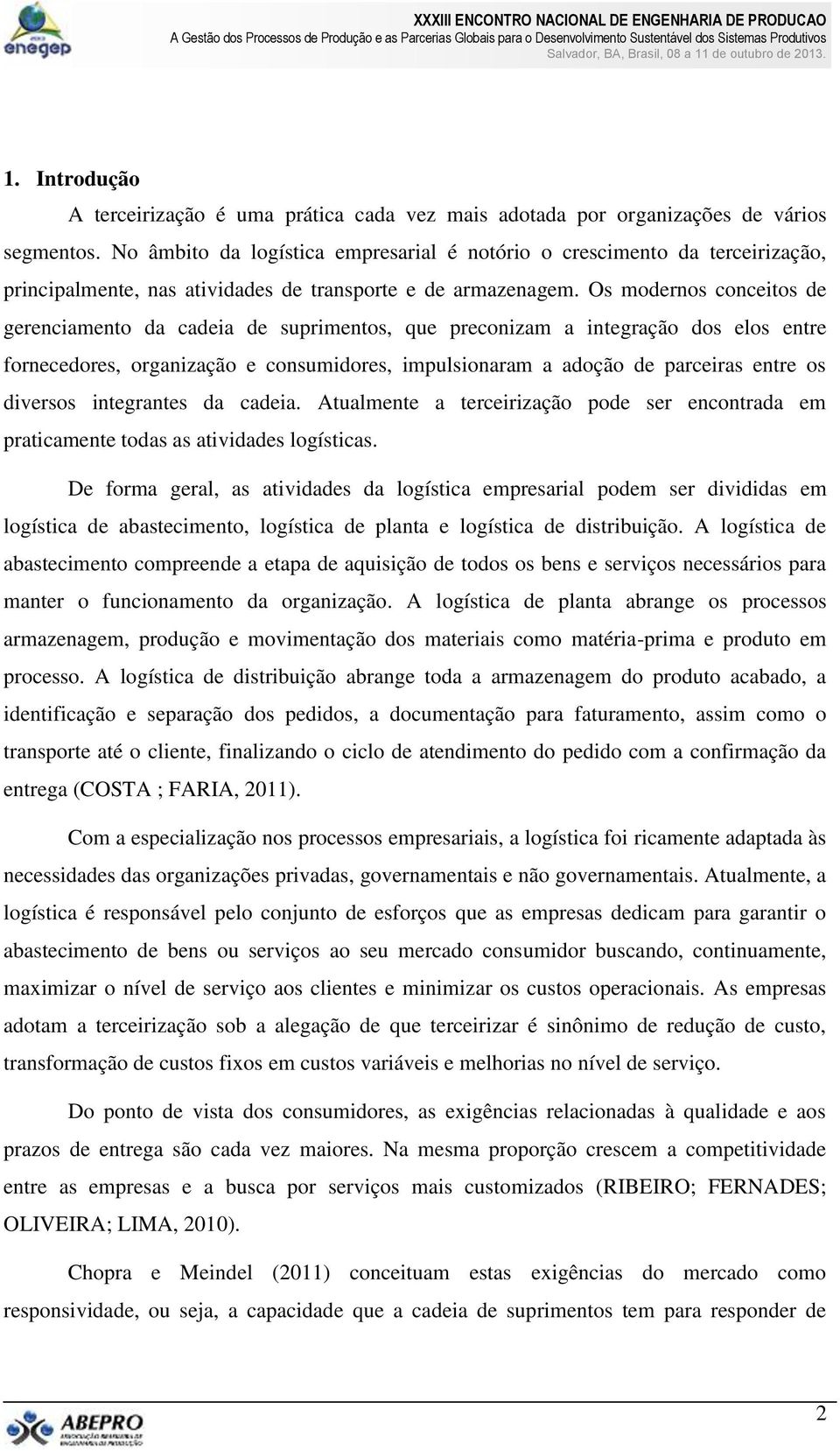 Os modernos conceitos de gerenciamento da cadeia de suprimentos, que preconizam a integração dos elos entre fornecedores, organização e consumidores, impulsionaram a adoção de parceiras entre os