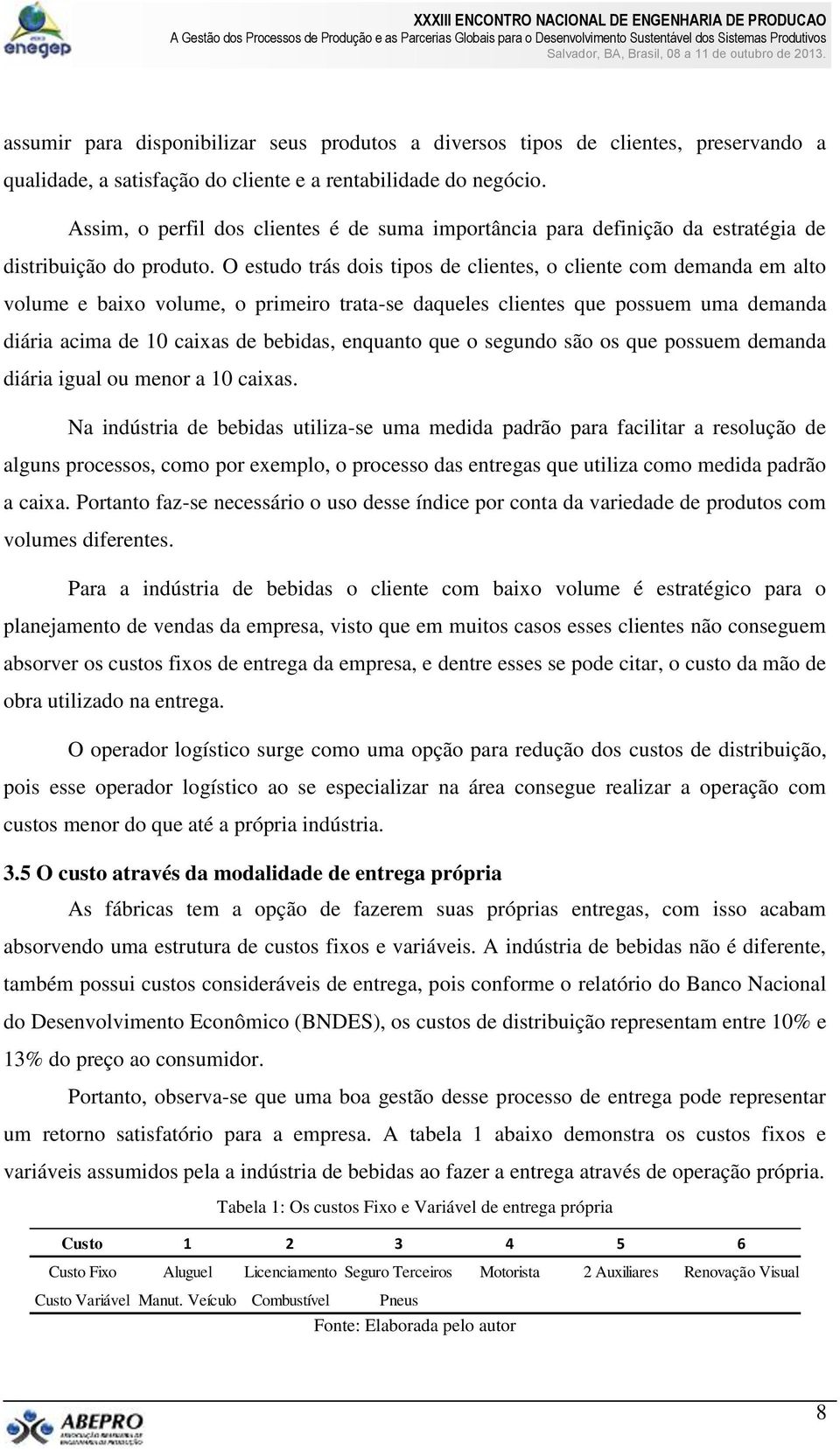 O estudo trás dois tipos de clientes, o cliente com demanda em alto volume e baixo volume, o primeiro trata-se daqueles clientes que possuem uma demanda diária acima de 10 caixas de bebidas, enquanto