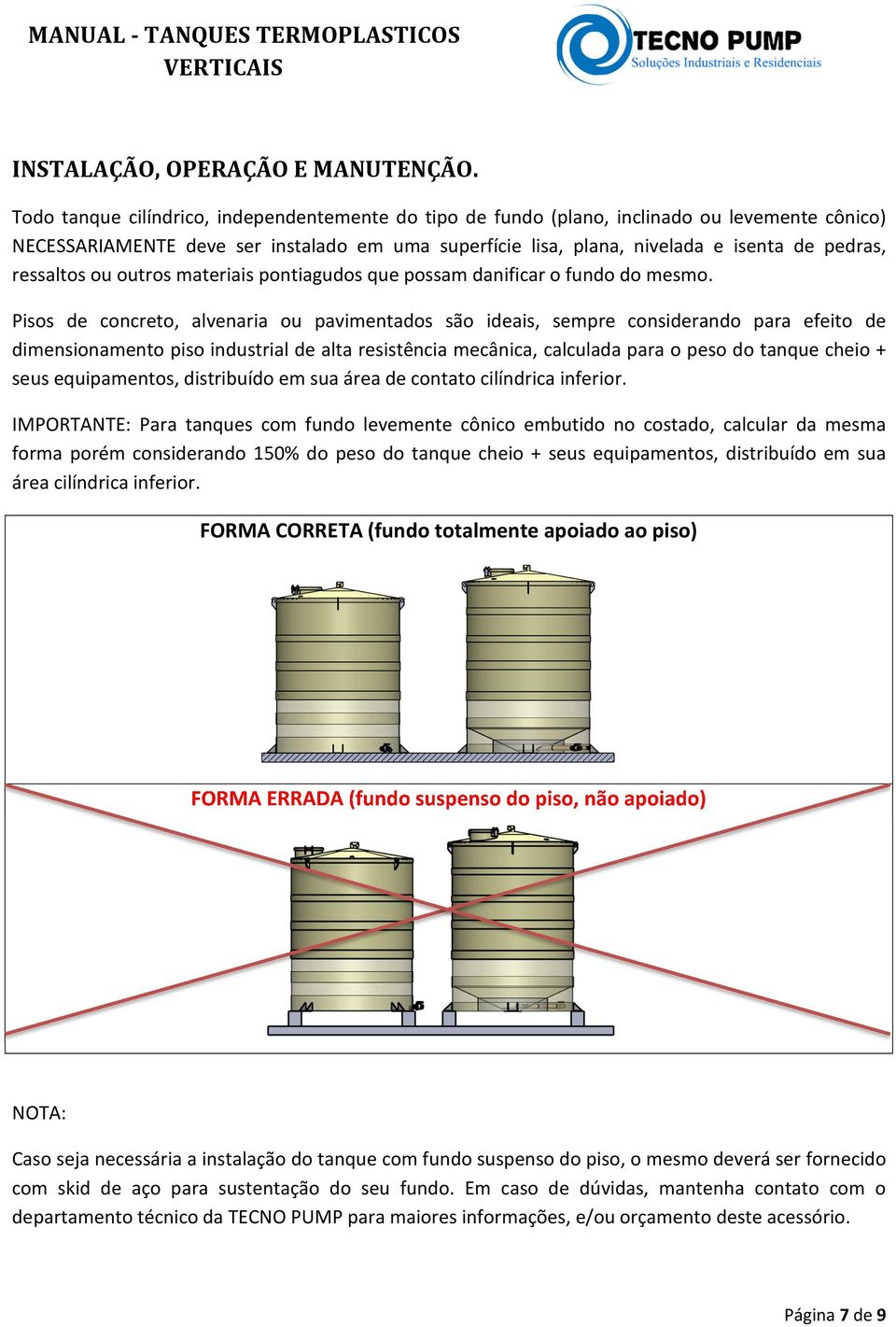 ressaltos ou outros materiais pontiagudos que possam danificar o fundo do mesmo.