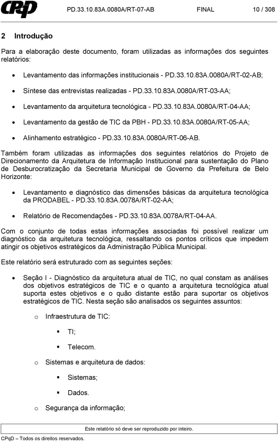 Também foram utilizadas as informações dos seguintes relatórios do rojeto de Direcionamento da Arquitetura de Informação Institucional para sustentação do lano de Desburocratização da Secretaria