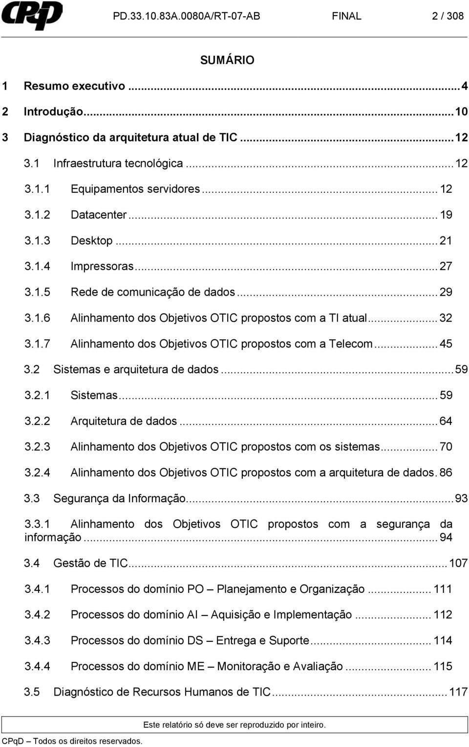 .. 45 3.2 Sistemas e arquitetura de dados...59 3.2.1 Sistemas... 59 3.2.2 Arquitetura de dados... 64 3.2.3 Alinhamento dos Objetivos OTIC propostos com os sistemas... 70 3.2.4 Alinhamento dos Objetivos OTIC propostos com a arquitetura de dados.