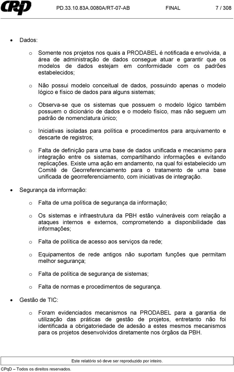 conformidade com os padrões estabelecidos; o ão possui modelo conceitual de dados, possuindo apenas o modelo lógico e físico de dados para alguns sistemas; o Observa-se que os sistemas que possuem o