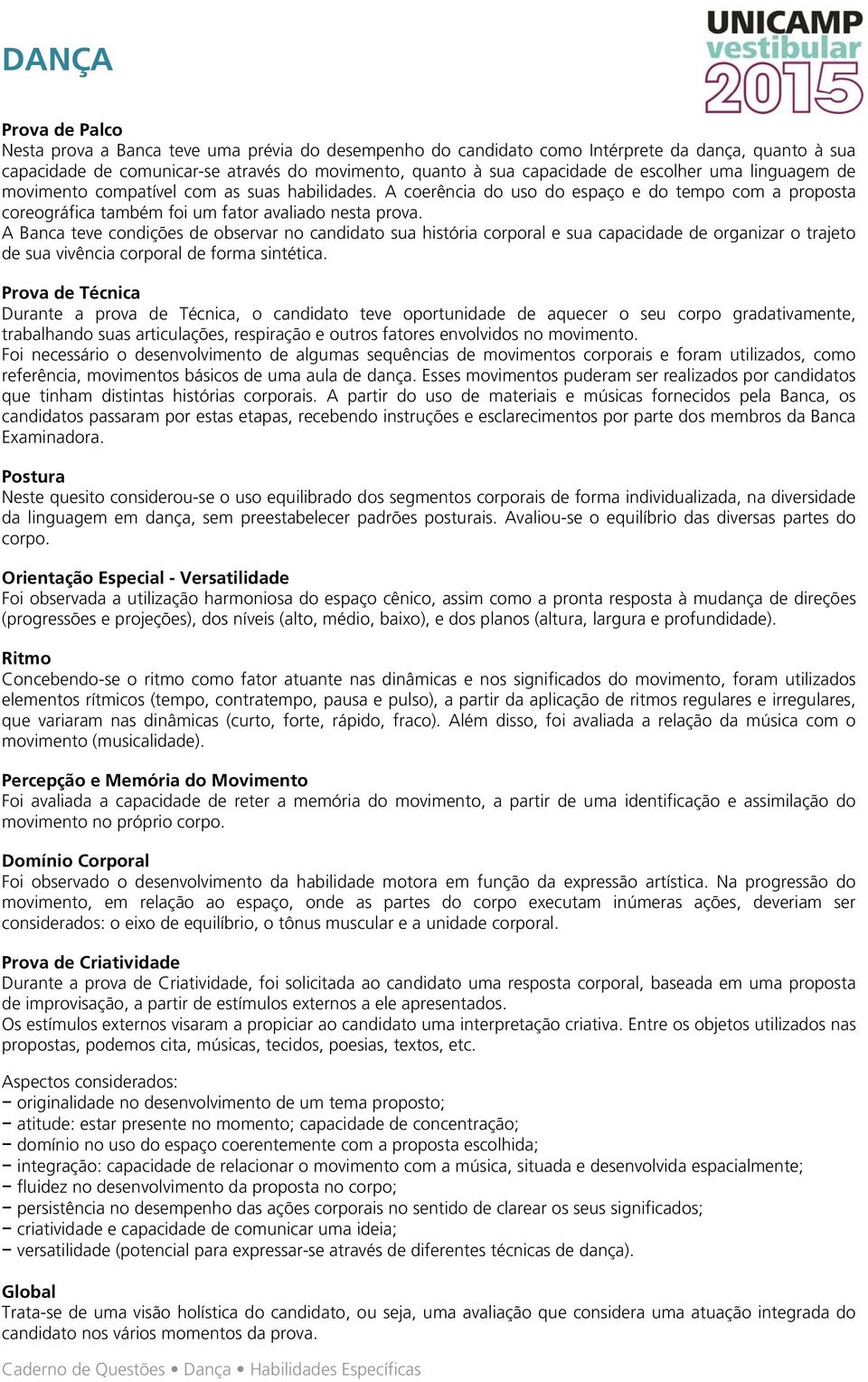 A Banca teve condições de observar no candidato sua história corporal e sua capacidade de organizar o trajeto de sua vivência corporal de forma sintética.