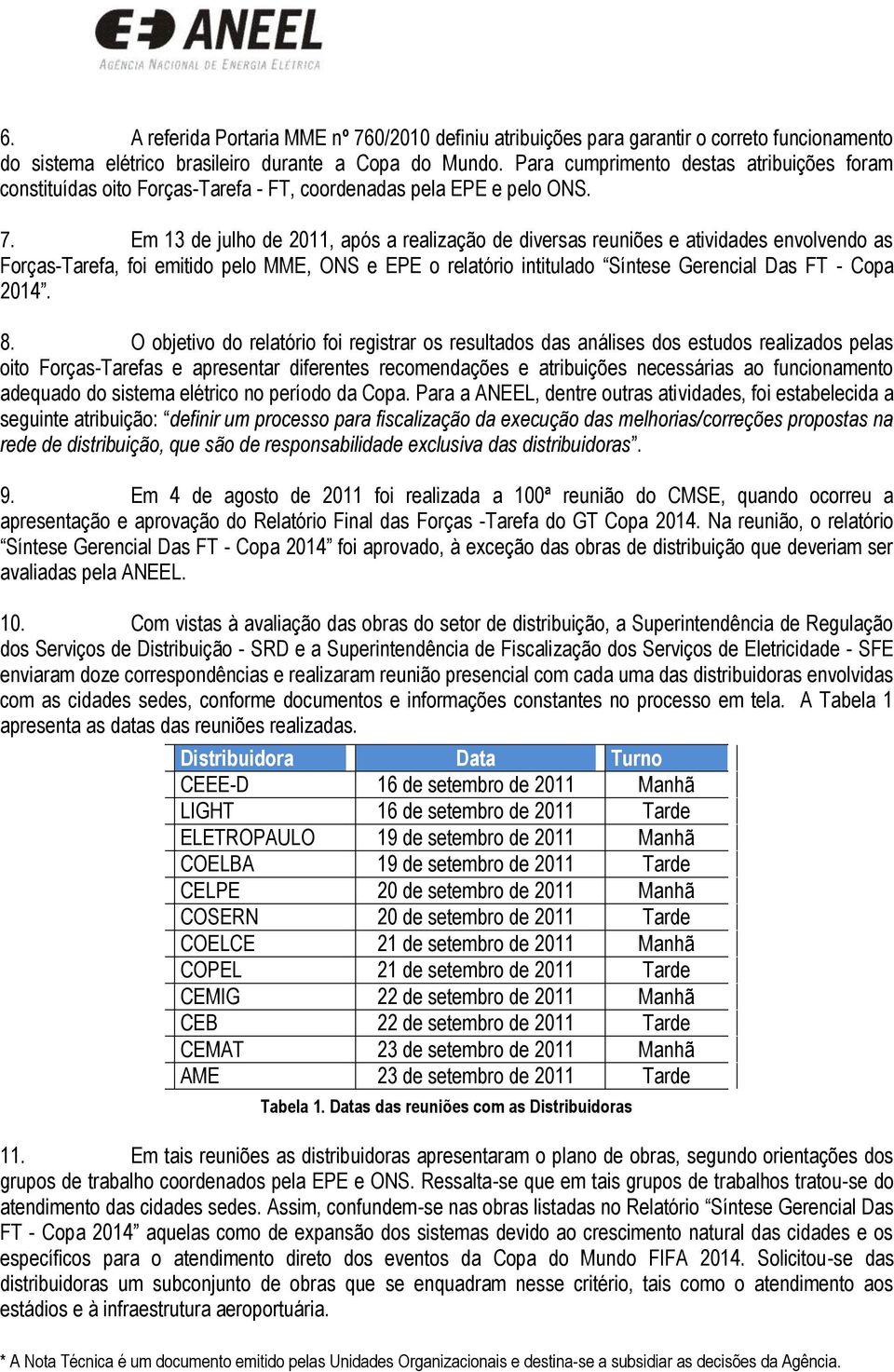 Em 13 de julho de 2011, após a realização de diversas reuniões e atividades envolvendo as Forças-Tarefa, foi emitido pelo MME, ONS e EPE o relatório intitulado Síntese Gerencial Das FT - Copa 2014. 8.