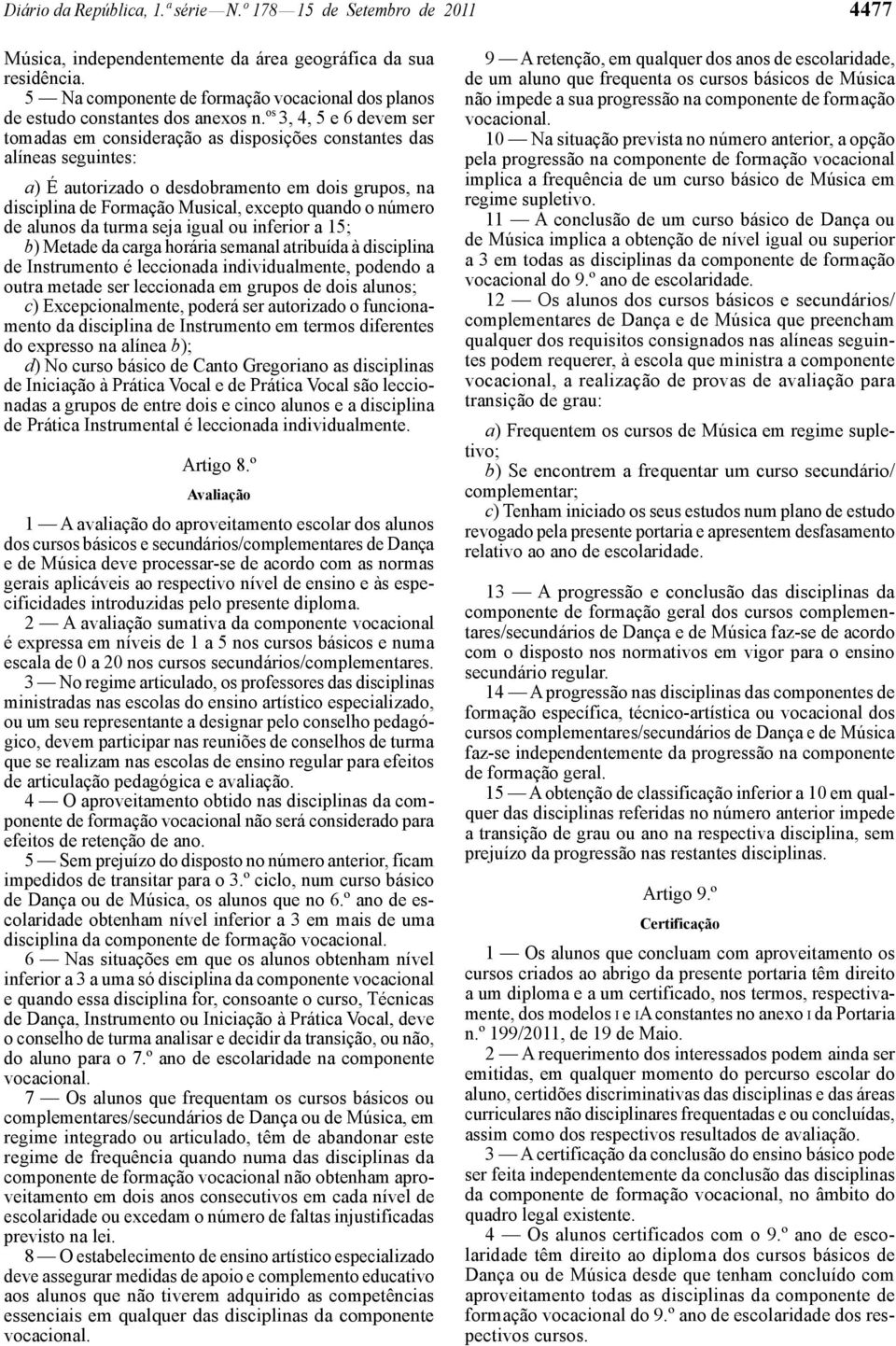 os 3, 4, 5 e 6 devem ser tomadas em consideração as disposições constantes das alíneas seguintes: a) É autorizado o desdobramento em dois grupos, na disciplina de Formação Musical, excepto quando o