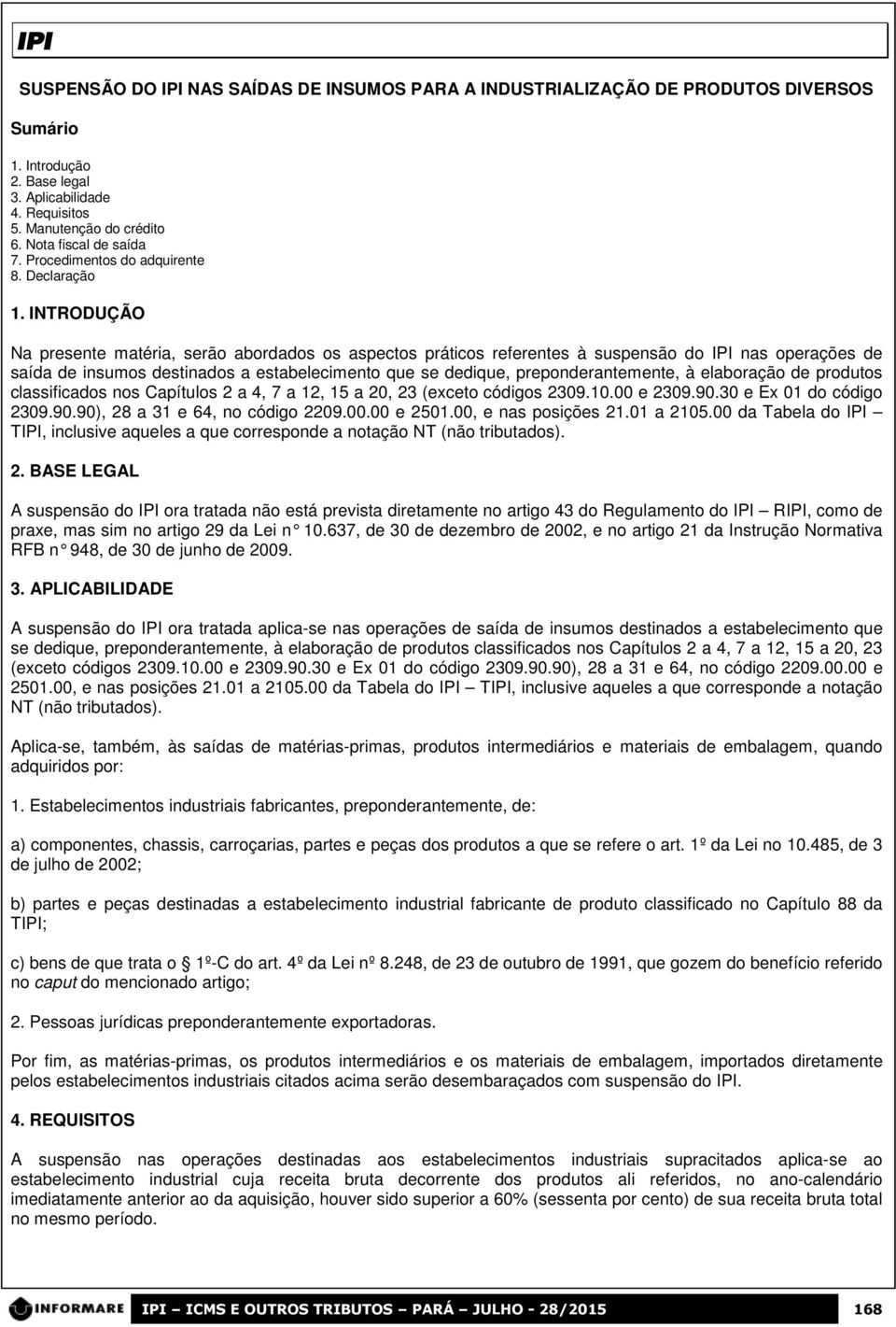 INTRODUÇÃO Na presente matéria, serão abordados os aspectos práticos referentes à suspensão do IPI nas operações de saída de insumos destinados a estabelecimento que se dedique, preponderantemente, à