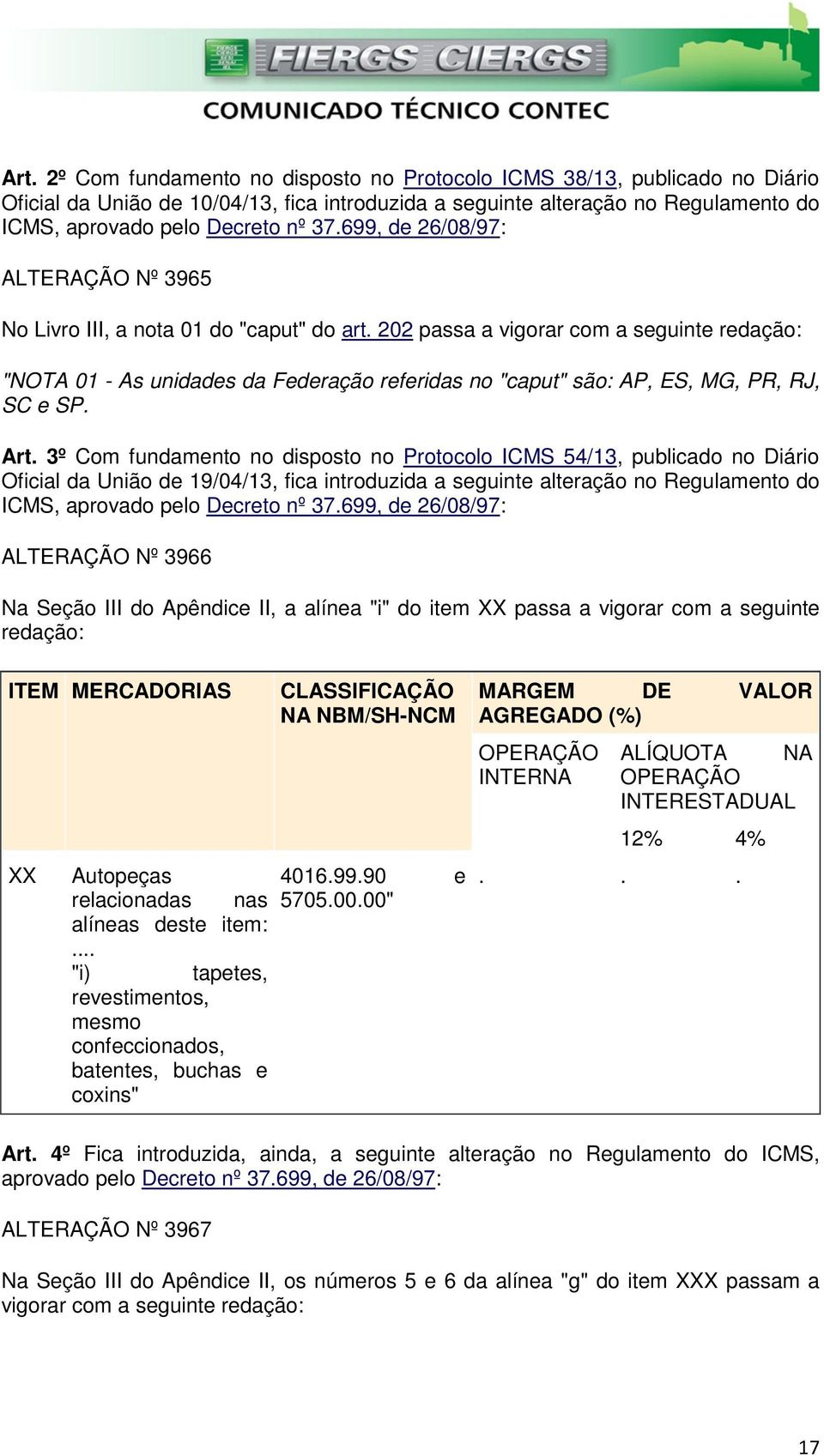 202 passa a vigorar com a seguinte redação: "NOTA 01 - As unidades da Federação referidas no "caput" são: AP, ES, MG, PR, RJ, SC e SP. Art.