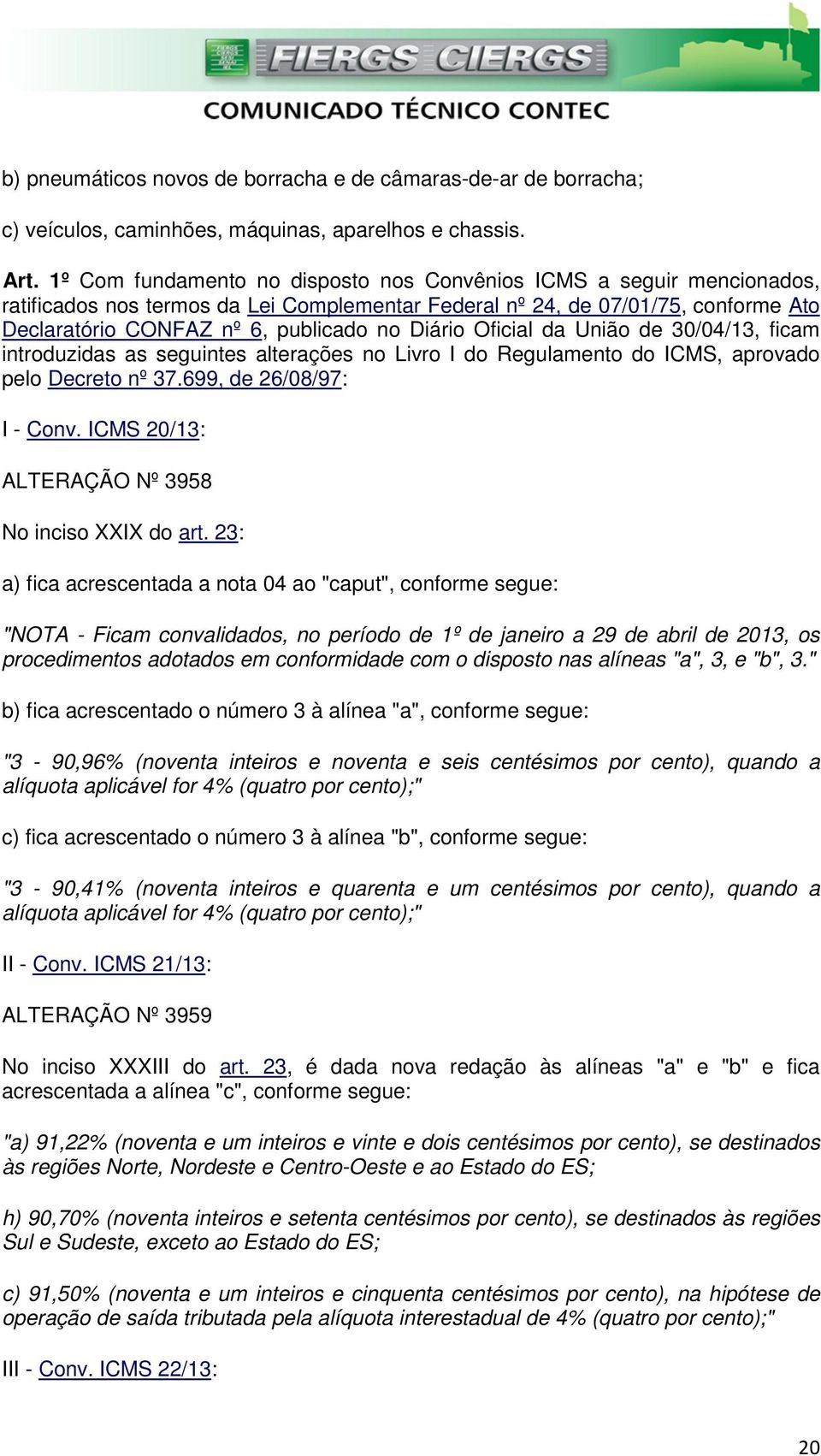 Diário Oficial da União de 30/04/13, ficam introduzidas as seguintes alterações no Livro I do Regulamento do ICMS, aprovado pelo Decreto nº 37.699, de 26/08/97: I - Conv.