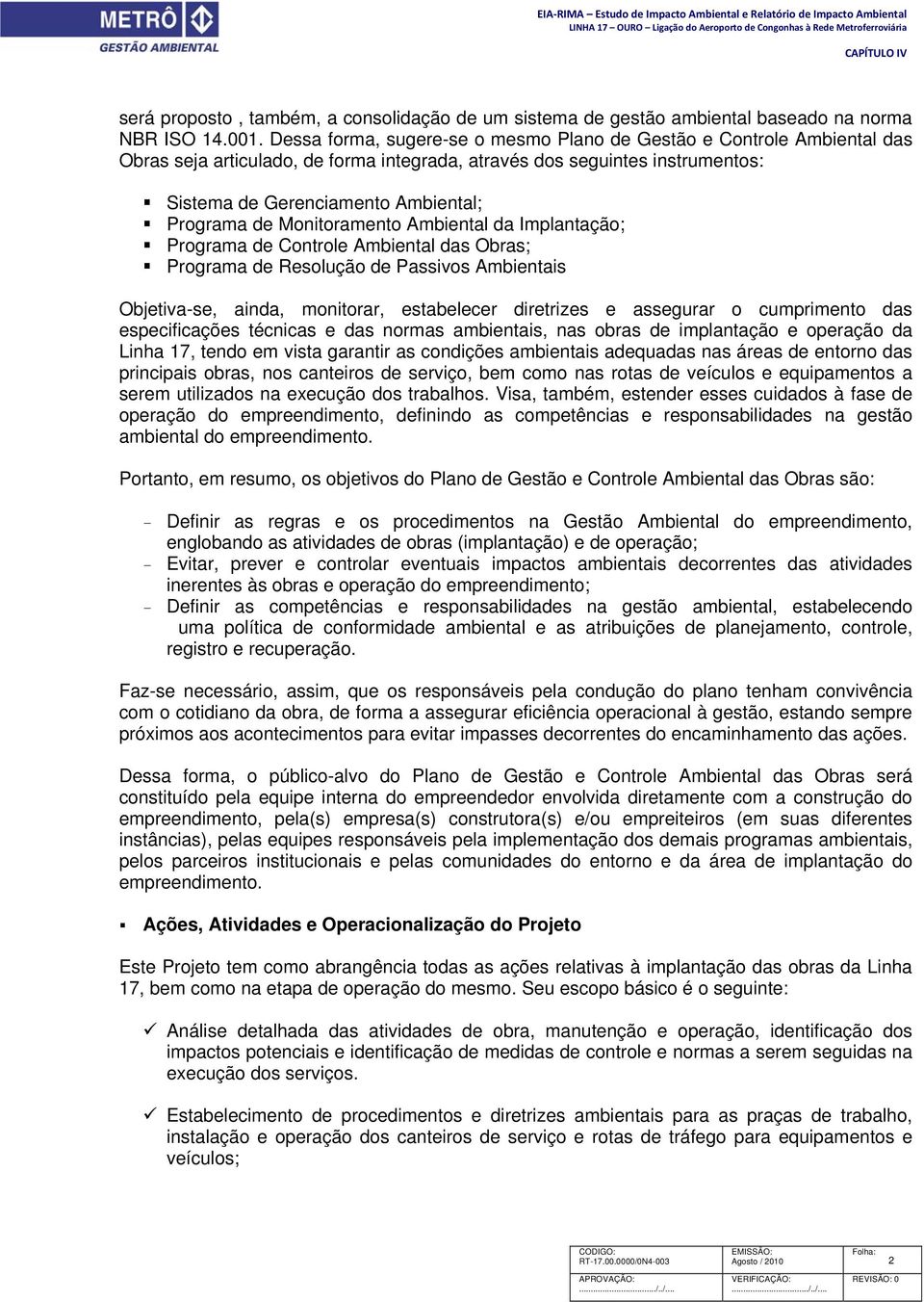 Monitoramento Ambiental da Implantação; Programa de Controle Ambiental das Obras; Programa de Resolução de Passivos Ambientais Objetiva-se, ainda, monitorar, estabelecer diretrizes e assegurar o