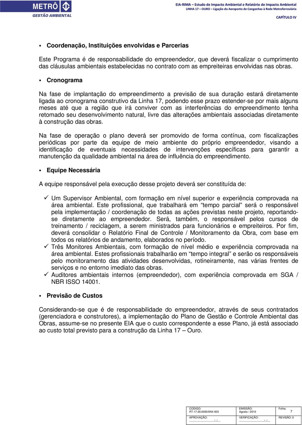 Cronograma Na fase de implantação do empreendimento a previsão de sua duração estará diretamente ligada ao cronograma construtivo da Linha 17, podendo esse prazo estender-se por mais alguns meses até