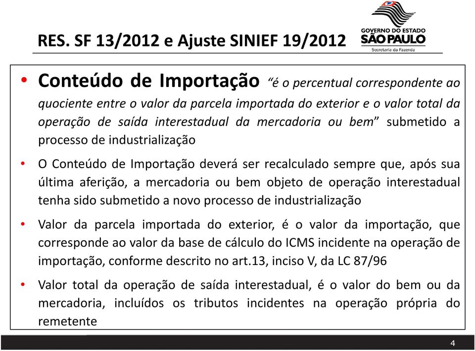 operação interestadual tenha sido submetido a novo processo de industrialização Valor da parcela importada do exterior, é o valor da importação, que